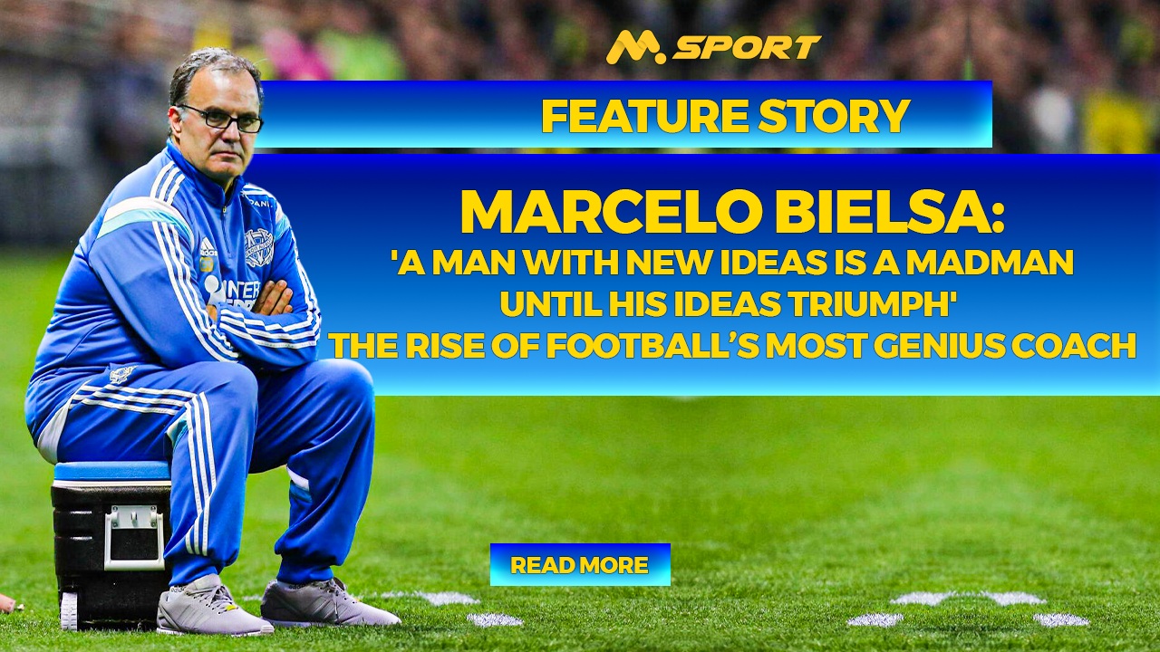 Marcelo Bielsa:'A Man with New Ideas Is a Madman Until His Ideas Triumph' – The Rise of Football’s Most Genius Coach