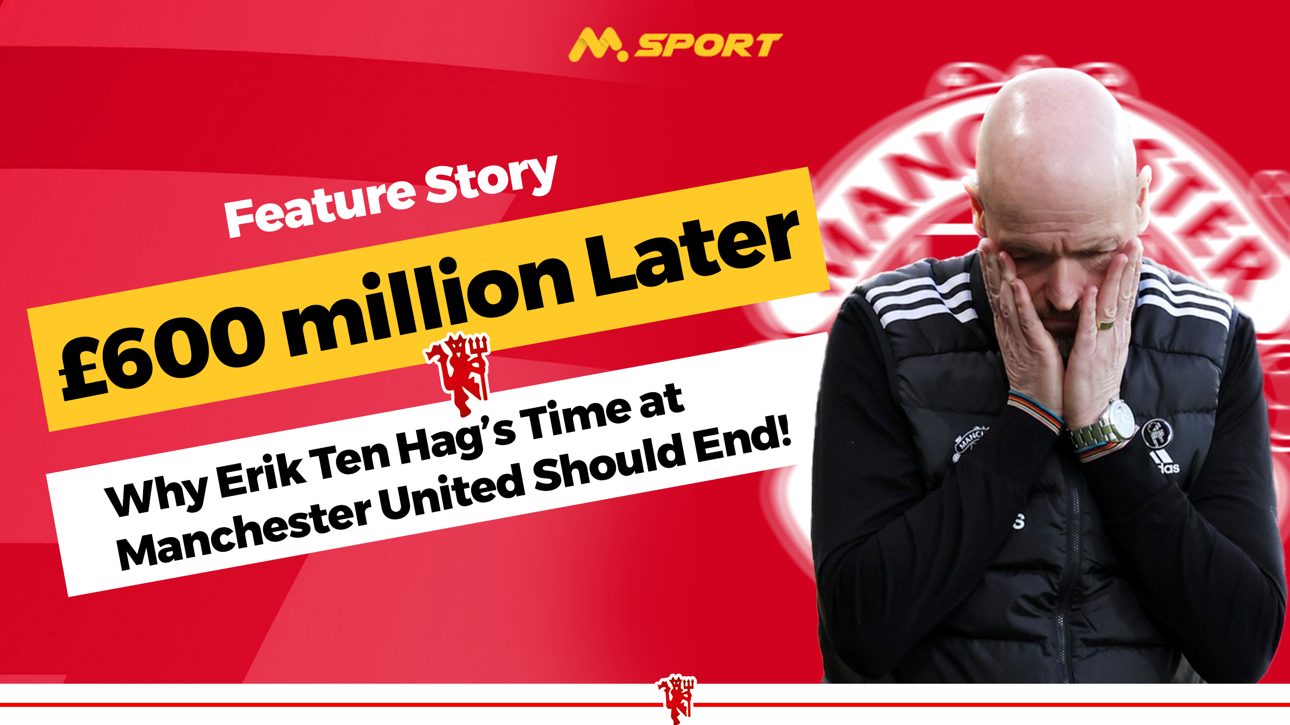 Over €600 Million Later: Why Erik ten Hag’s Time at Manchester United Should End!